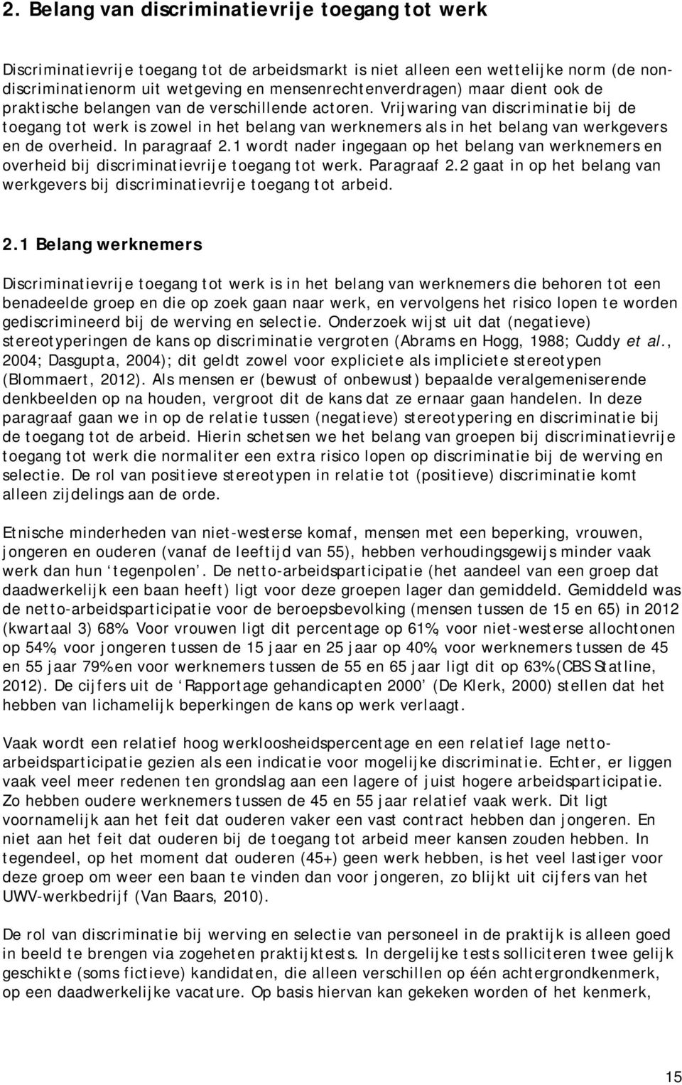 Vrijwaring van discriminatie bij de toegang tot werk is zowel in het belang van werknemers als in het belang van werkgevers en de overheid. In paragraaf 2.