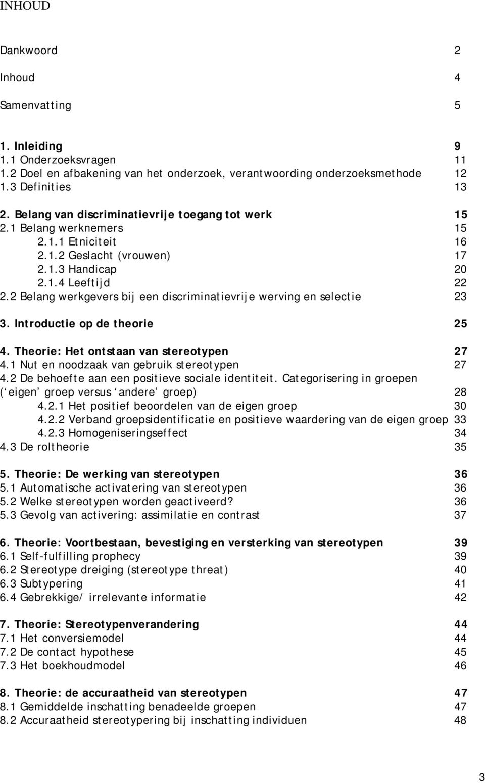 2 Belang werkgevers bij een discriminatievrije werving en selectie 23 3. Introductie op de theorie 25 4. Theorie: Het ontstaan van stereotypen 27 4.1 Nut en noodzaak van gebruik stereotypen 27 4.