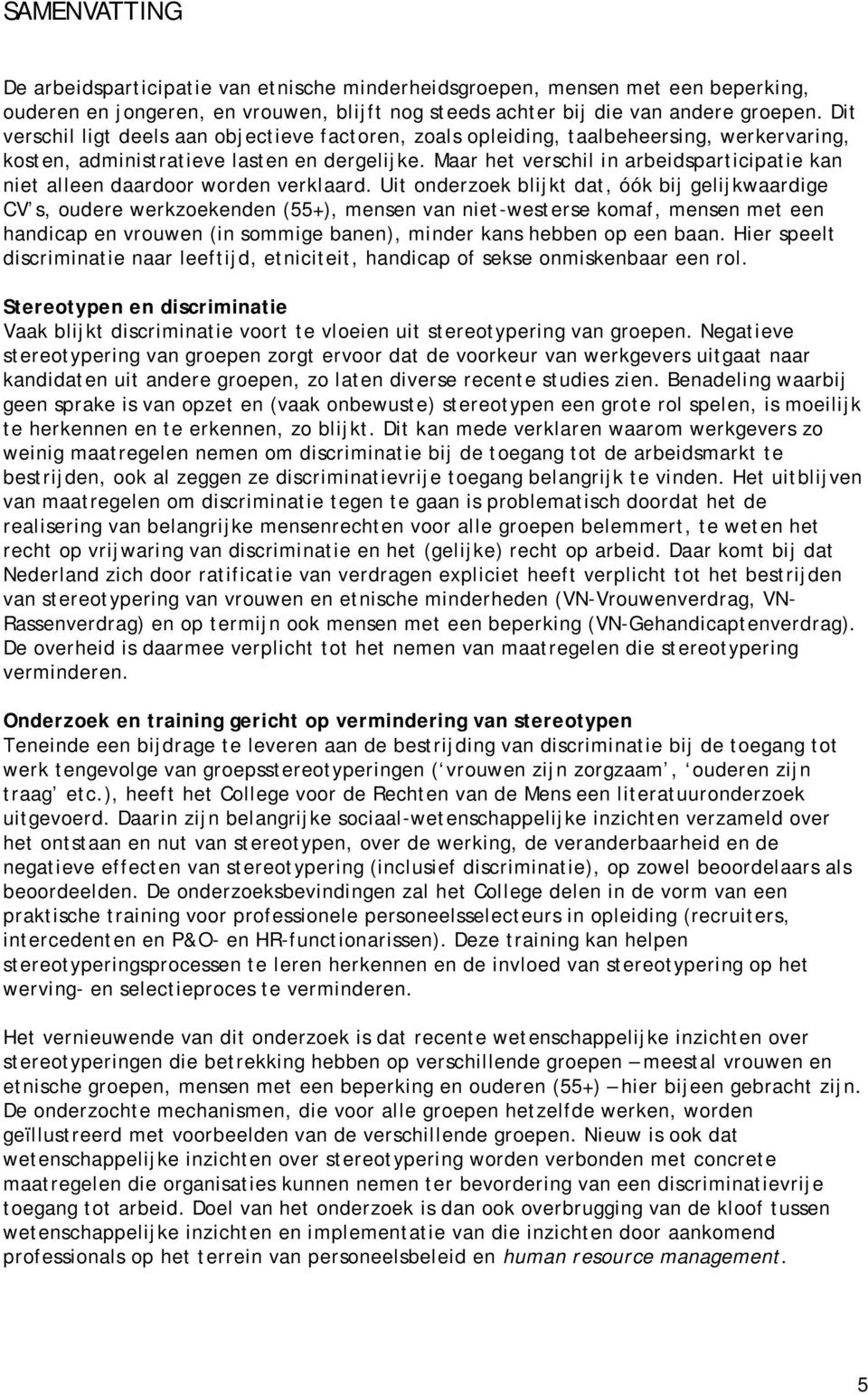 Maar het verschil in arbeidsparticipatie kan niet alleen daardoor worden verklaard.