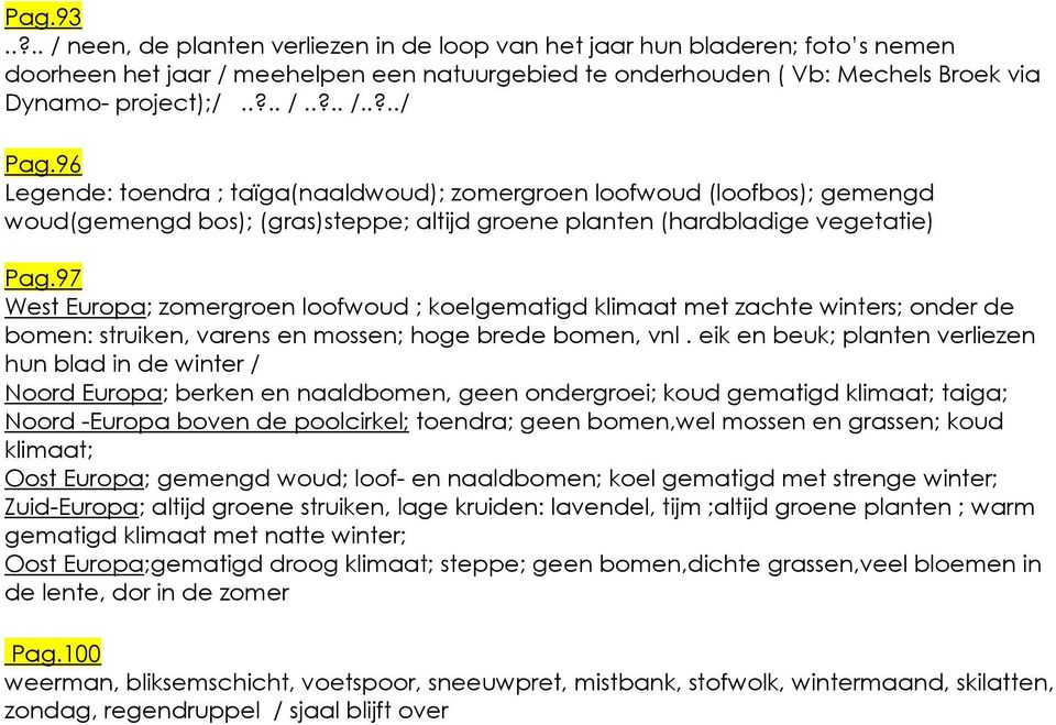 97 West Europa; zomergroen loofwoud ; koelgematigd klimaat met zachte winters; onder de bomen: struiken, varens en mossen; hoge brede bomen, vnl.