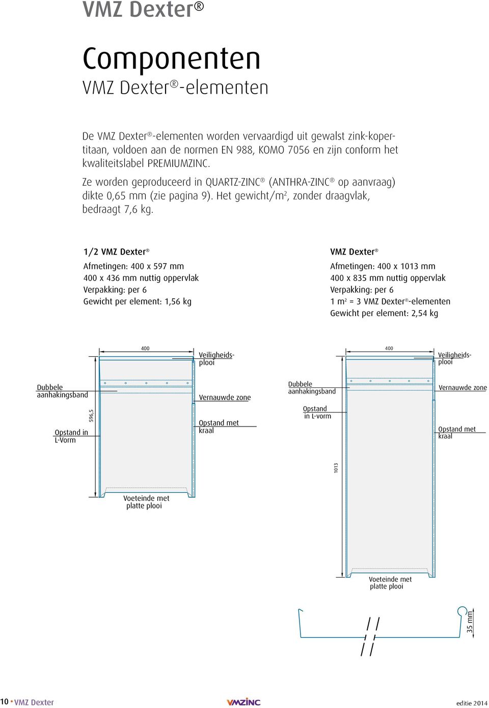 1/2 VMZ Dexter Afmetingen: 400 x 597 mm 400 x 436 mm nuttig oppervlak Verpakking: per 6 Gewicht per element: 1,56 kg VMZ Dexter Afmetingen: 400 x 1013 mm 400 x 835 mm nuttig oppervlak Verpakking: per