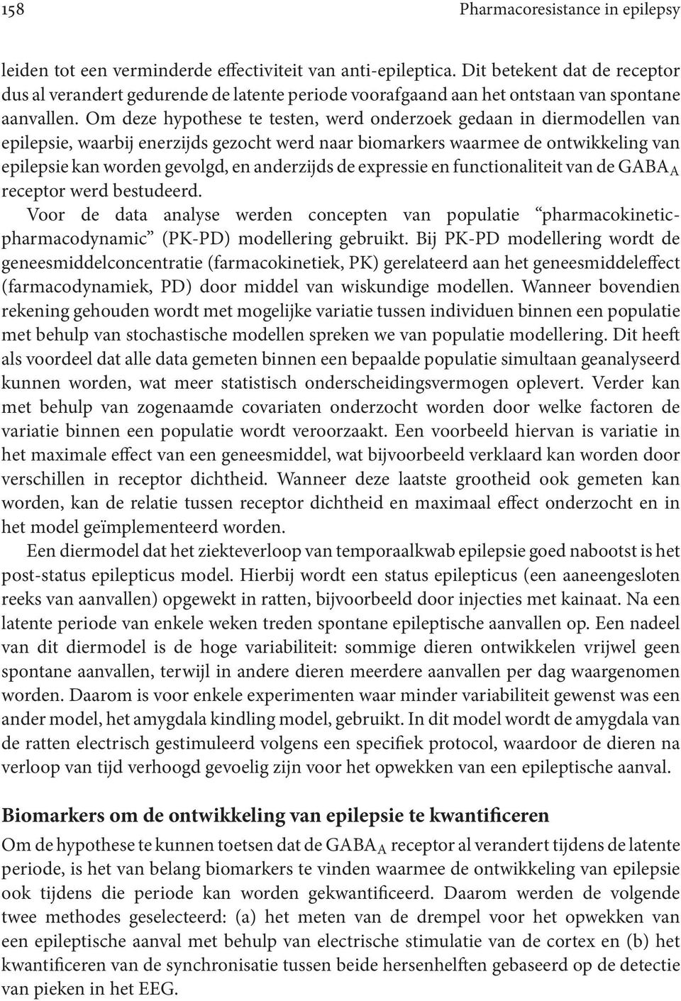 Om deze hypothese te testen, werd onderzoek gedaan in diermodellen van epilepsie, waarbij enerzijds gezocht werd naar biomarkers waarmee de ontwikkeling van epilepsie kan worden gevolgd, en