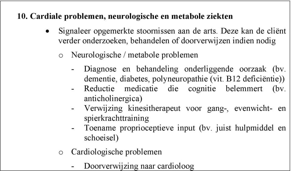 onderliggende oorzaak (bv. dementie, diabetes, polyneuropathie (vit. B12 deficiëntie)) - Reductie medicatie die cognitie belemmert (bv.