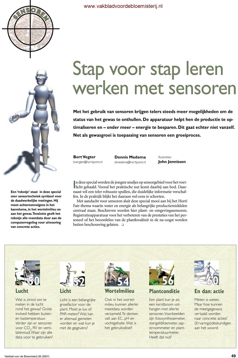 Bert Vegter bvergter@hortipoint.nl Dennis Medema dmedema@hortipoint.nl Illustraties: John Jennissen Een robotje staat in deze special over sensortechniek symbool voor de daadwerkelijke metingen.