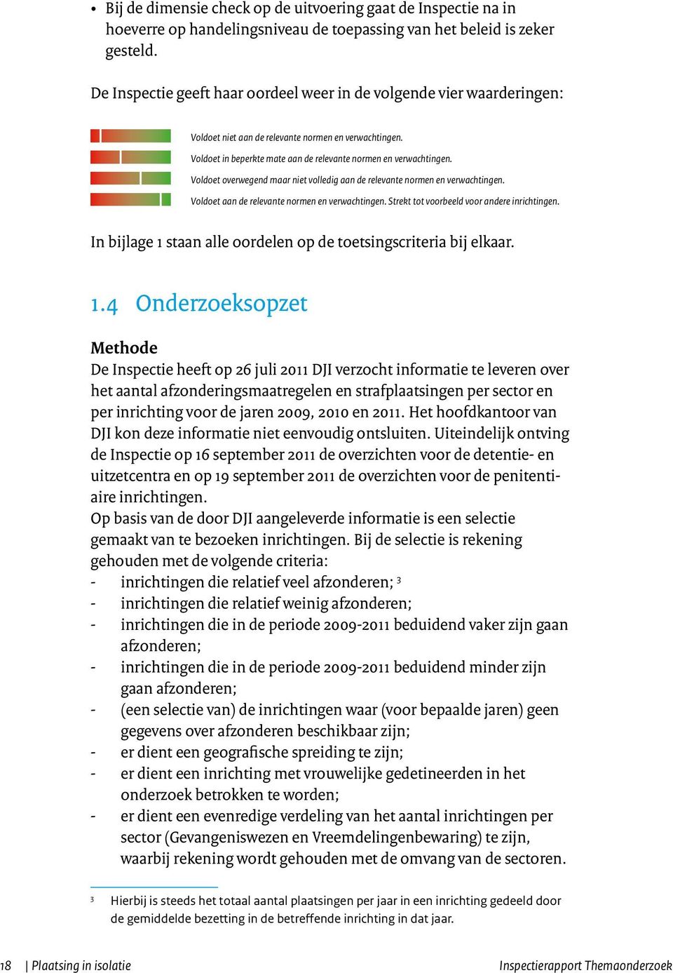 Voldoet overwegend maar niet volledig aan de relevante normen en verwachtingen. Voldoet aan de relevante normen en verwachtingen. Strekt tot voorbeeld voor andere inrichtingen.