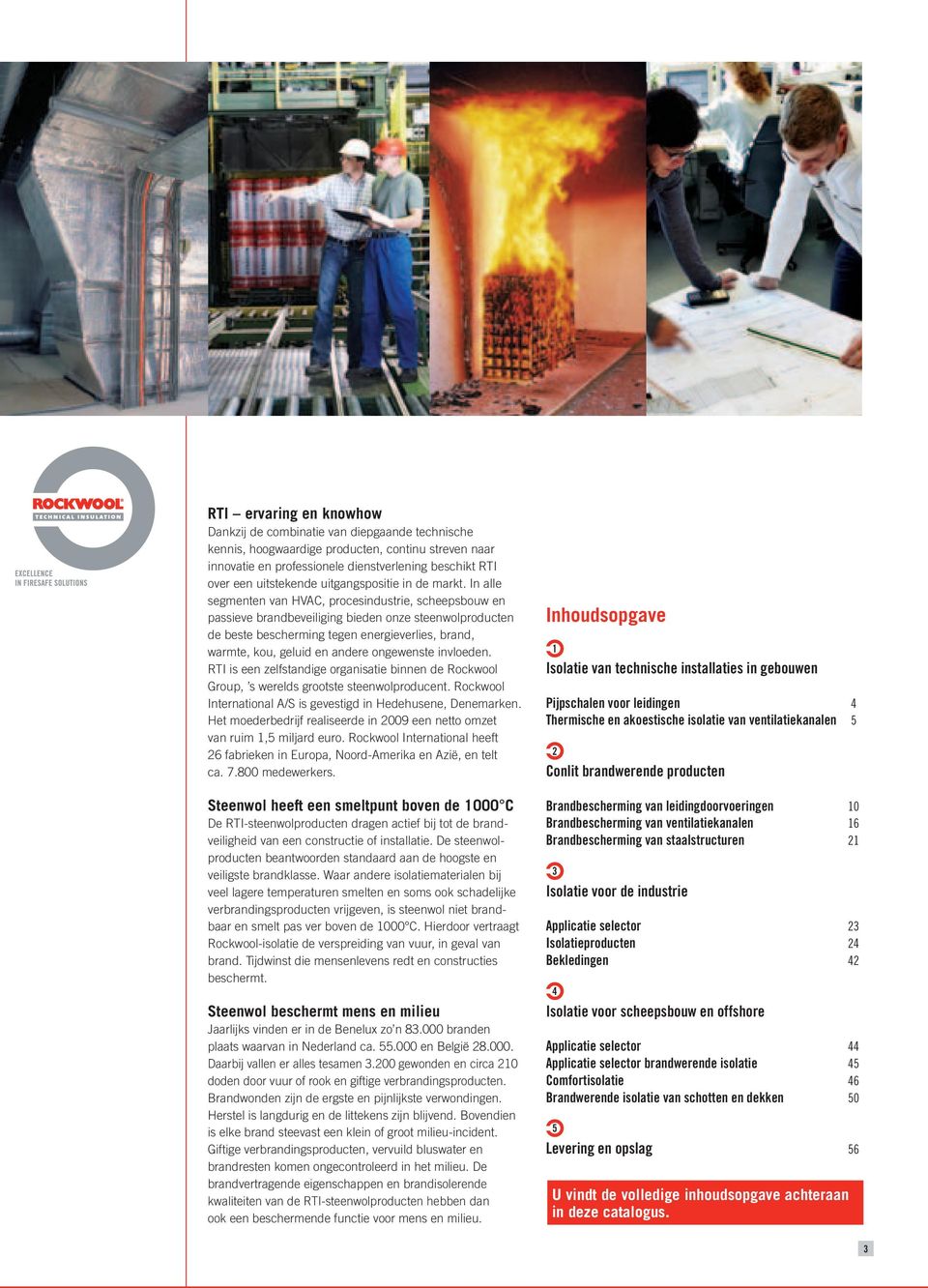 In alle segmenten van HVAC, procesindustrie, scheepsbouw en passieve brandbeveiliging bieden onze steenwolproducten de beste bescherming tegen energieverlies, brand, warmte, kou, geluid en andere