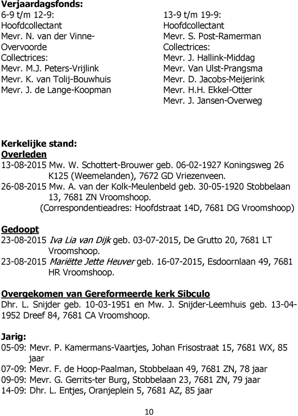 W. Schottert-Brouwer geb. 06-02-1927 Koningsweg 26 K125 (Weemelanden), 7672 GD Vriezenveen. 26-08-2015 Mw. A. van der Kolk-Meulenbeld geb. 30-05-1920 Stobbelaan 13, 7681 ZN Vroomshoop.