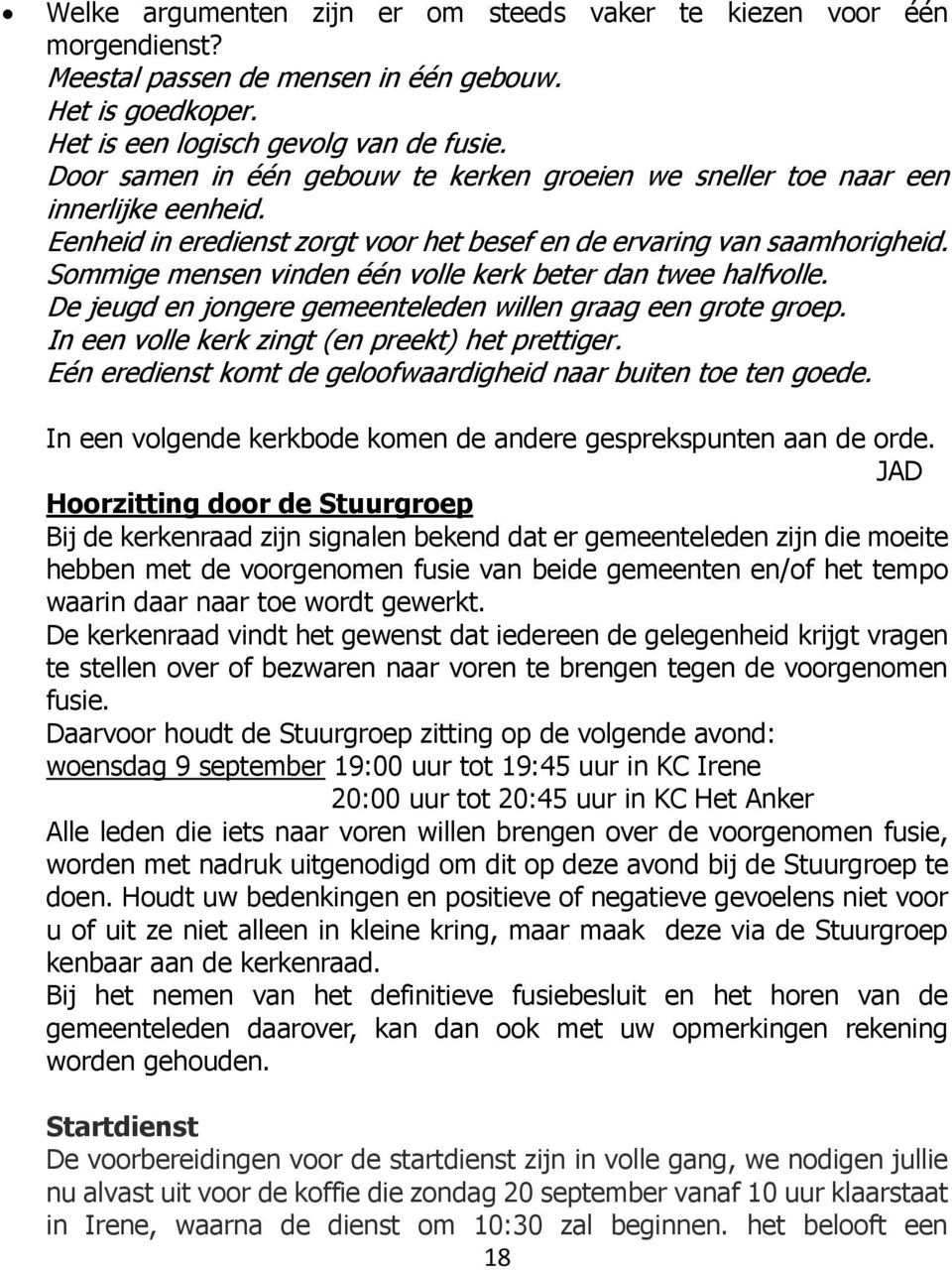 Sommige mensen vinden één volle kerk beter dan twee halfvolle. De jeugd en jongere gemeenteleden willen graag een grote groep. In een volle kerk zingt (en preekt) het prettiger.