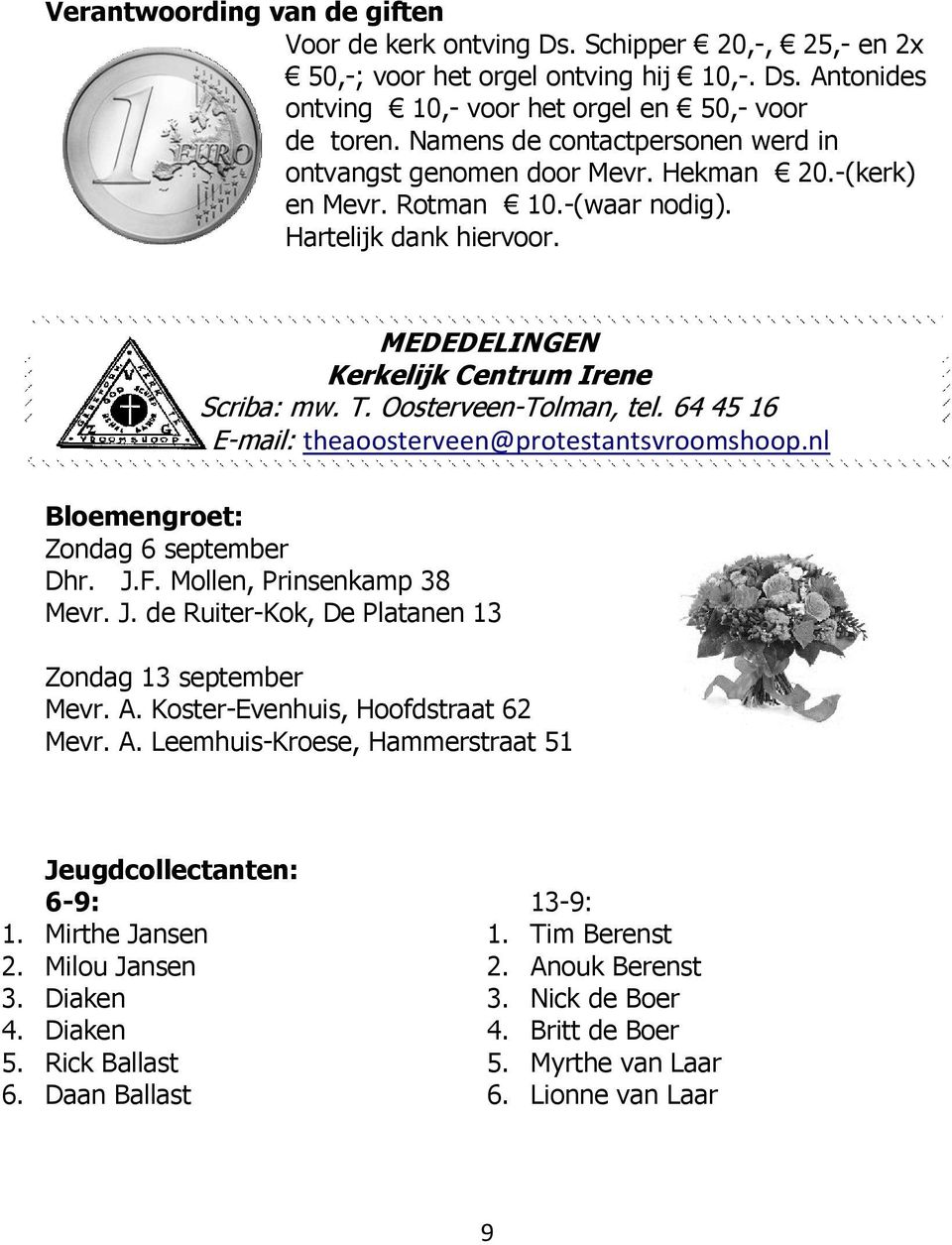 Oosterveen-Tolman, tel. 64 45 16 E-mail: theaoosterveen@protestantsvroomshoop.nl Bloemengroet: Zondag 6 september Dhr. J.F. Mollen, Prinsenkamp 38 Mevr. J. de Ruiter-Kok, De Platanen 13 Zondag 13 september Mevr.