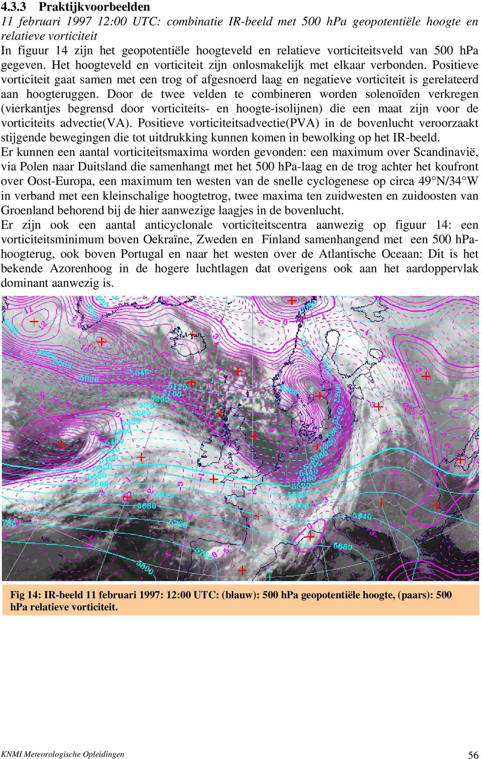 Positieve vorticiteit gaat samen met een trog of afgesnoerd laag en negatieve vorticiteit is gerelateerd aan hoogteruggen.