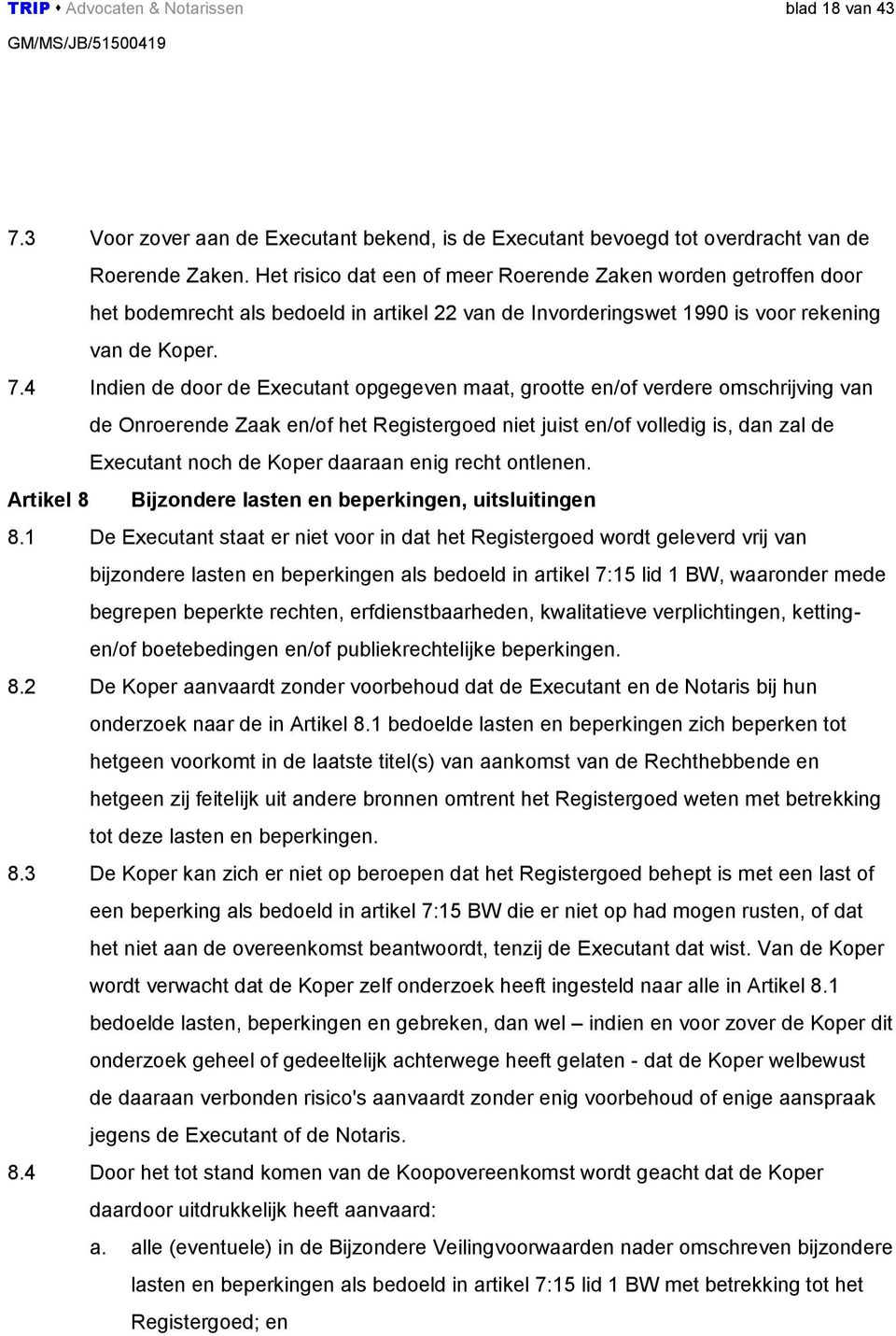 4 Indien de door de Executant opgegeven maat, grootte en/of verdere omschrijving van de Onroerende Zaak en/of het Registergoed niet juist en/of volledig is, dan zal de Executant noch de Koper daaraan