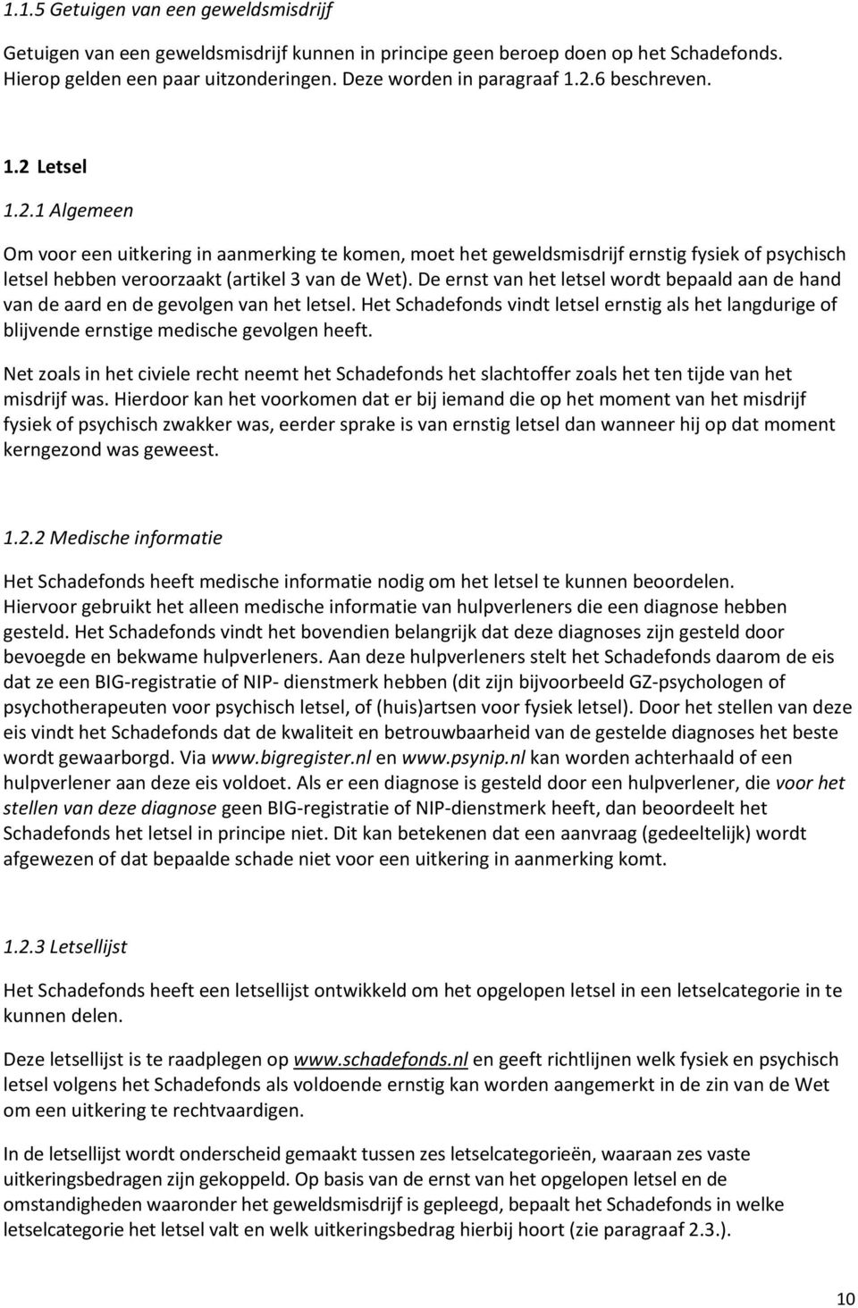 De ernst van het letsel wordt bepaald aan de hand van de aard en de gevolgen van het letsel. Het Schadefonds vindt letsel ernstig als het langdurige of blijvende ernstige medische gevolgen heeft.