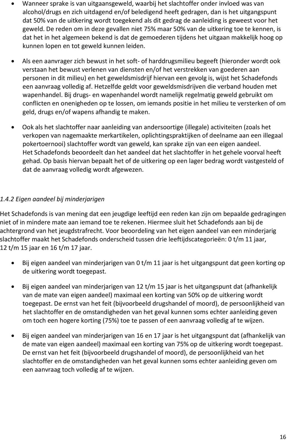 De reden om in deze gevallen niet 75% maar 50% van de uitkering toe te kennen, is dat het in het algemeen bekend is dat de gemoederen tijdens het uitgaan makkelijk hoog op kunnen lopen en tot geweld