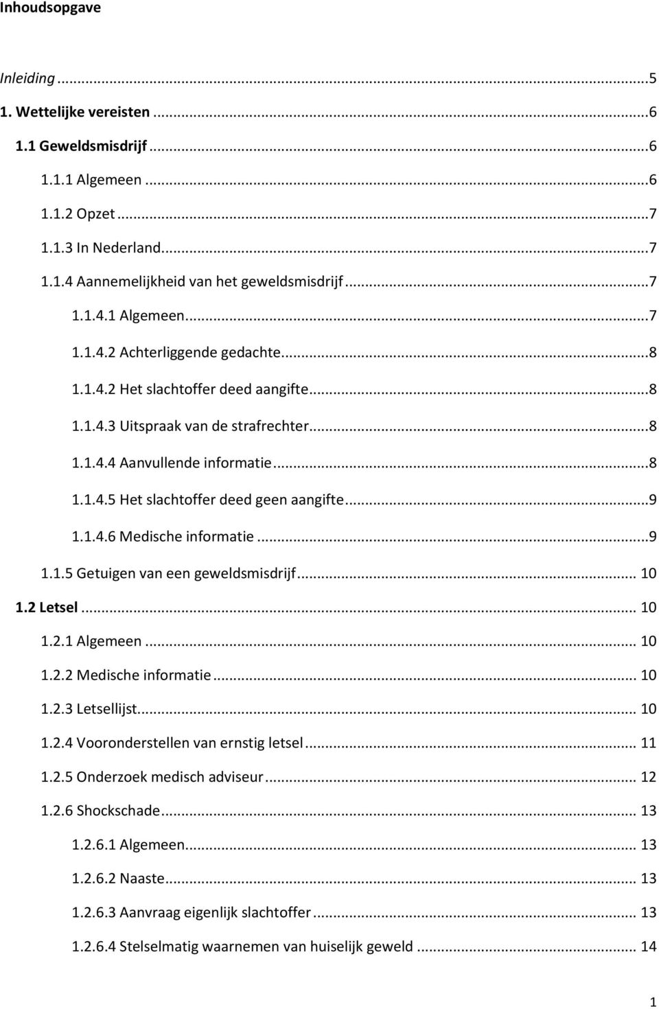 ..9 1.1.5 Getuigen van een geweldsmisdrijf... 10 1.2 Letsel... 10 1.2.1 Algemeen... 10 1.2.2 Medische informatie... 10 1.2.3 Letsellijst... 10 1.2.4 Vooronderstellen van ernstig letsel... 11 1.2.5 Onderzoek medisch adviseur.