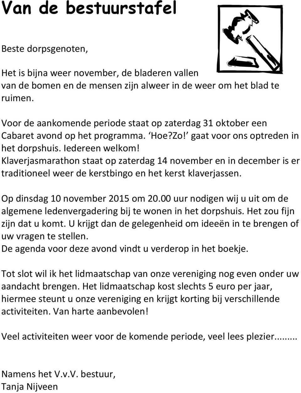 Klaverjasmarathon staat op zaterdag 14 november en in december is er traditioneel weer de kerstbingo en het kerst klaverjassen. Op dinsdag 10 november 2015 om 20.