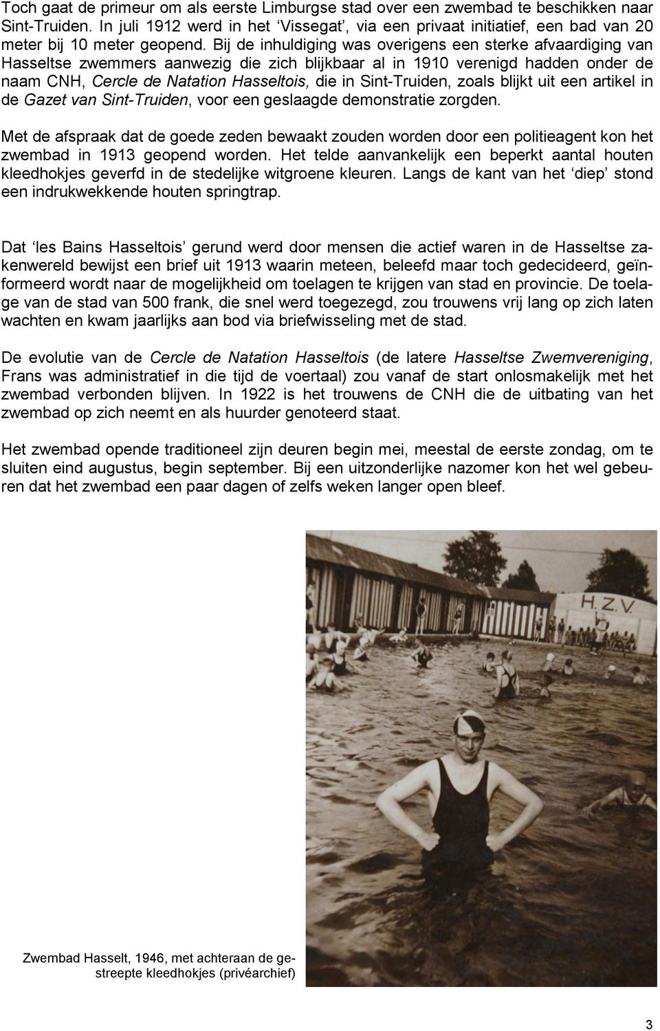 Bij de inhuldiging was overigens een sterke afvaardiging van Hasseltse zwemmers aanwezig die zich blijkbaar al in 1910 verenigd hadden onder de naam CNH, Cercle de Natation Hasseltois, die in