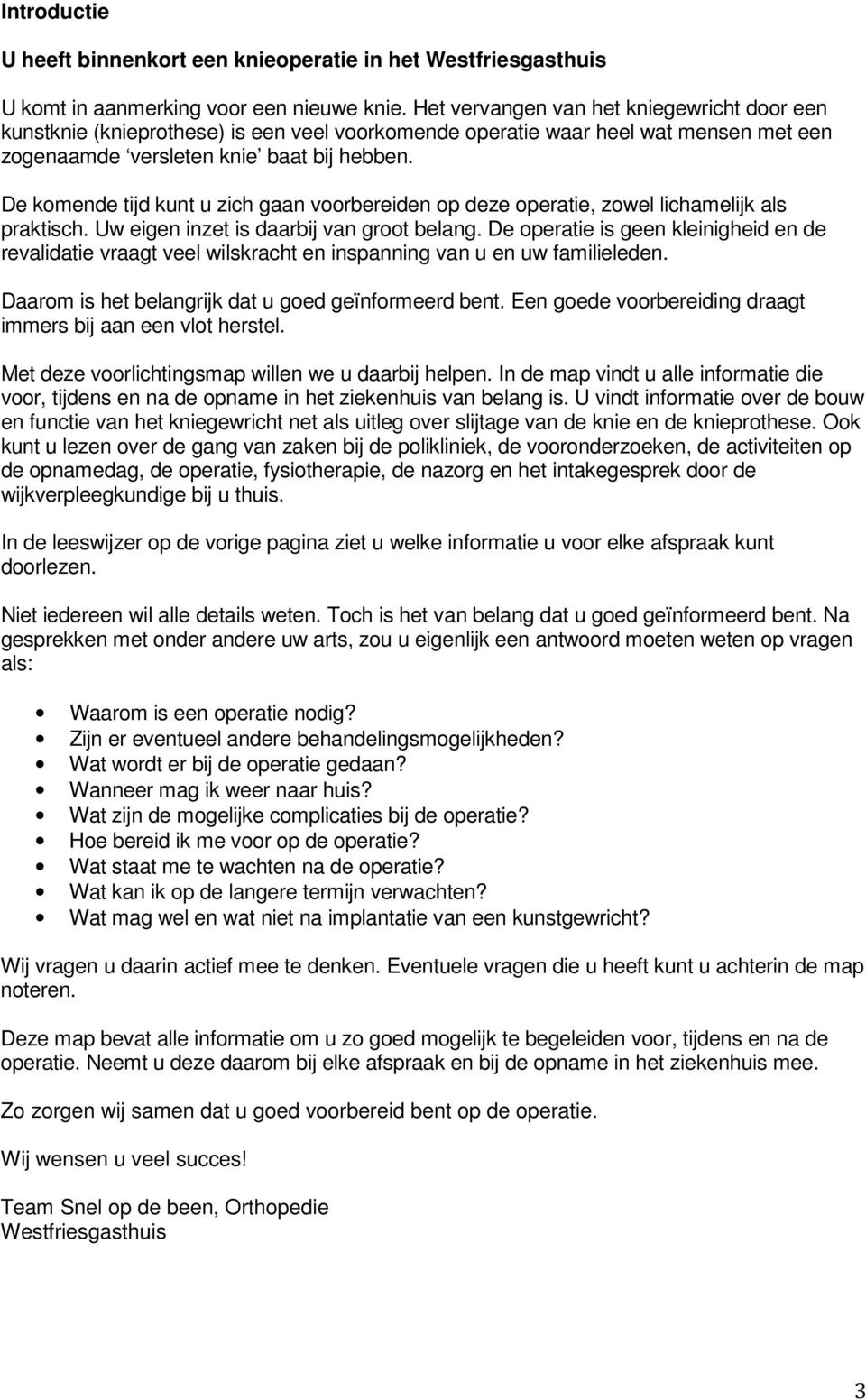 De komende tijd kunt u zich gaan voorbereiden op deze operatie, zowel lichamelijk als praktisch. Uw eigen inzet is daarbij van groot belang.