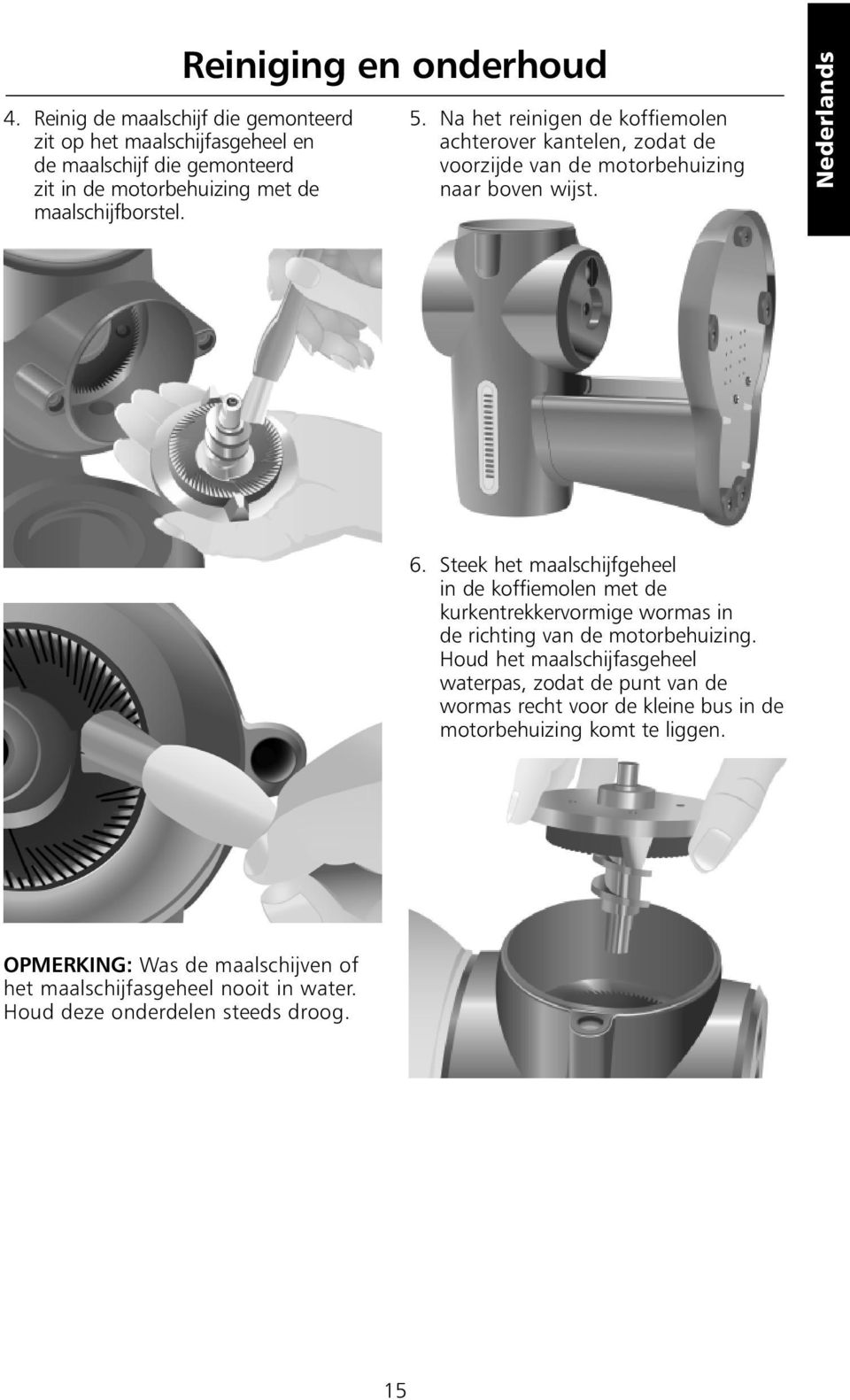 Na het reinigen de koffiemolen achterover kantelen, zodat de voorzijde van de motorbehuizing naar boven wijst. Nederlands 6.