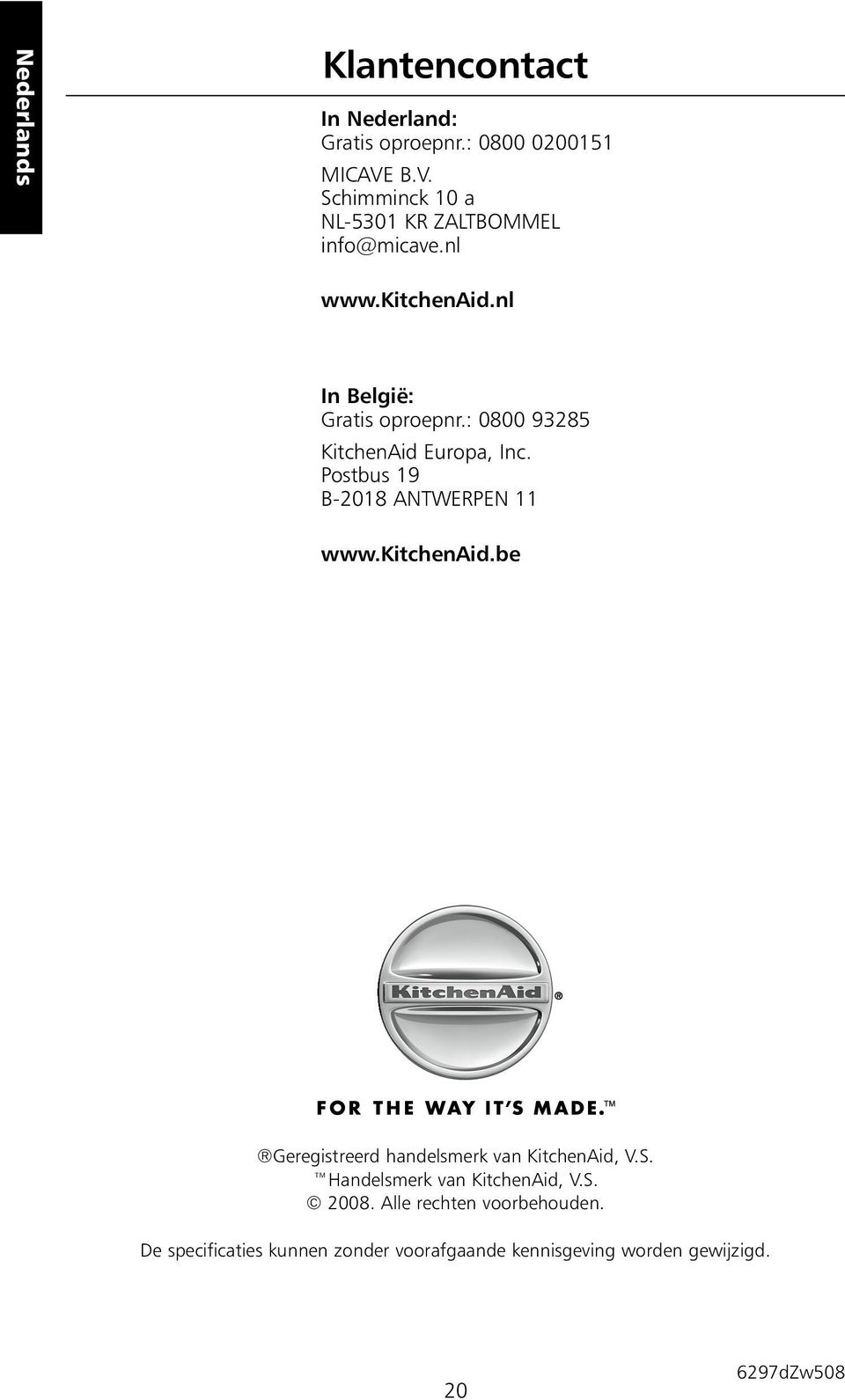 : 0800 93285 KitchenAid Europa, Inc. Postbus 19 B-2018 ANTWERPEN 11 www.kitchenaid.