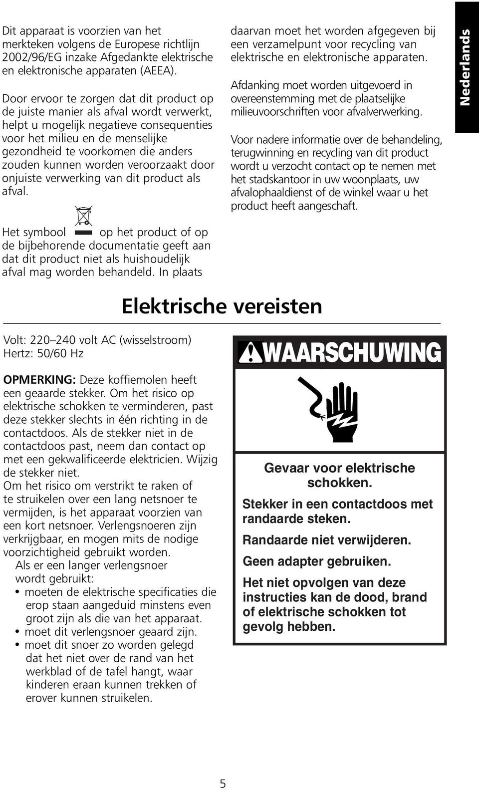 kunnen worden veroorzaakt door onjuiste verwerking van dit product als afval. daarvan moet het worden afgegeven bij een verzamelpunt voor recycling van elektrische en elektronische apparaten.