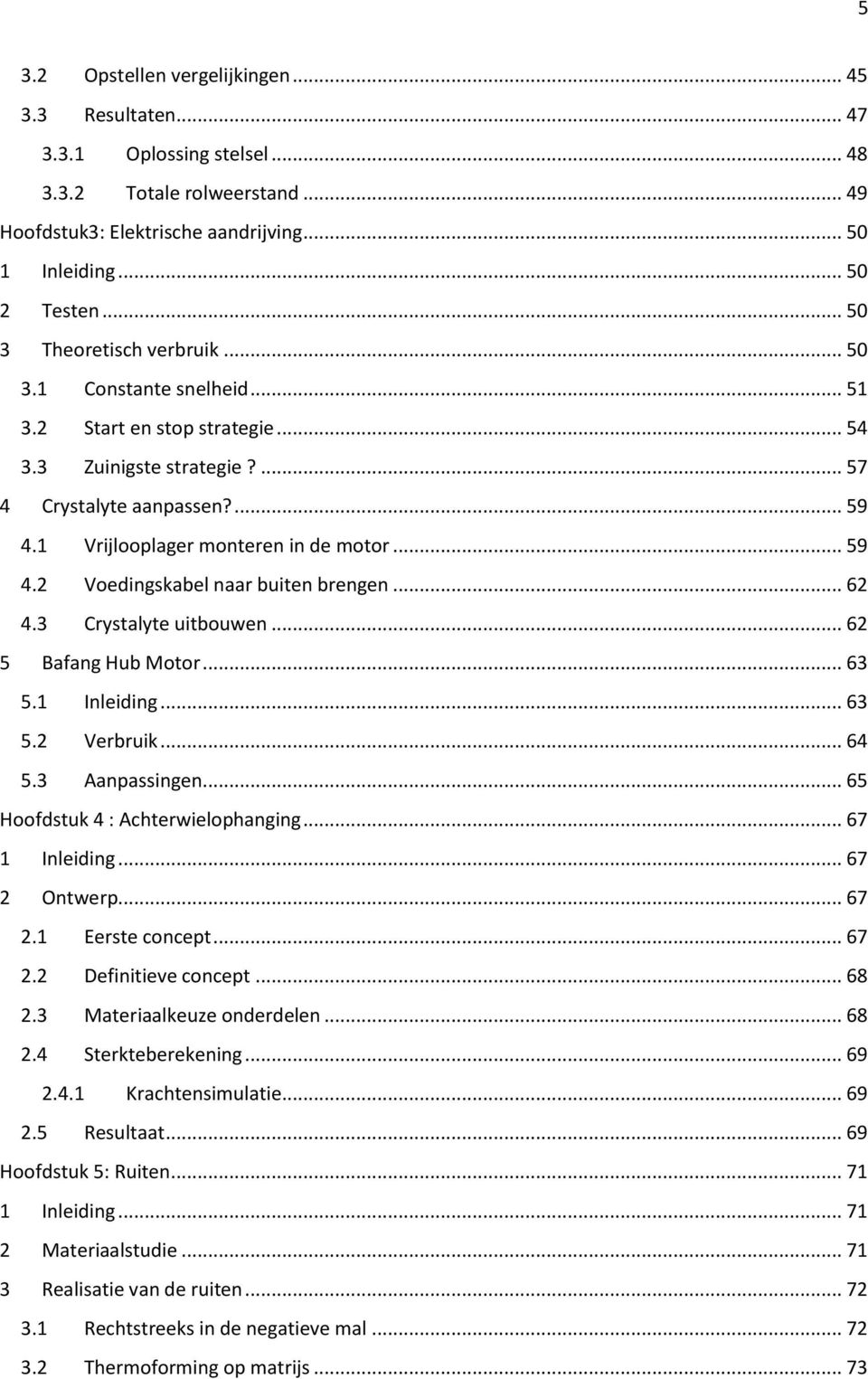 .. 59 4.2 Voedingskabel naar buiten brengen... 62 4.3 Crystalyte uitbouwen... 62 5 Bafang Hub Motor... 63 5.1 Inleiding... 63 5.2 Verbruik... 64 5.3 Aanpassingen... 65 Hoofdstuk 4 : Achterwielophanging.