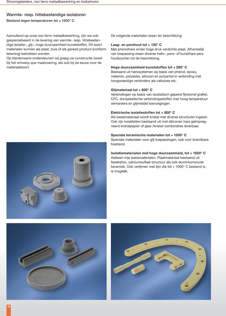 hittebestendige isolatie-, glij-, hoge duurzaamheid kunststoffen. Dit soort materialen kunnen als plaat, buis of als gereed product (conform tekening) betrokken worden.