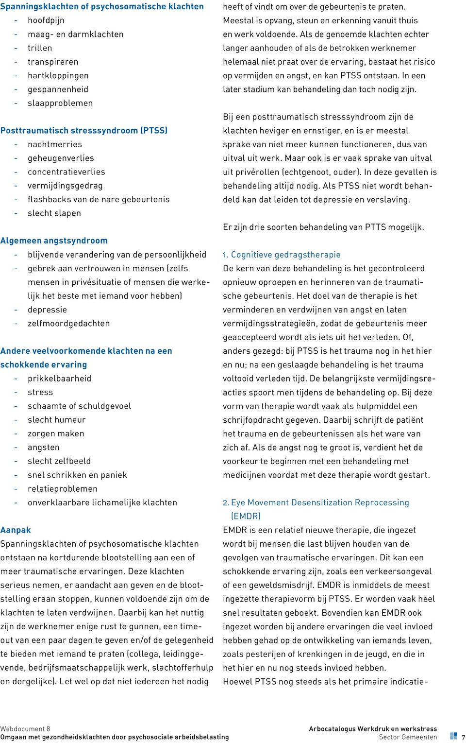 persoonlijkheid -- gebrek aan vertrouwen in mensen (zelfs mensen in privésituatie of mensen die werkelijk het beste met iemand voor hebben) -- depressie -- zelfmoordgedachten Andere veelvoorkomende