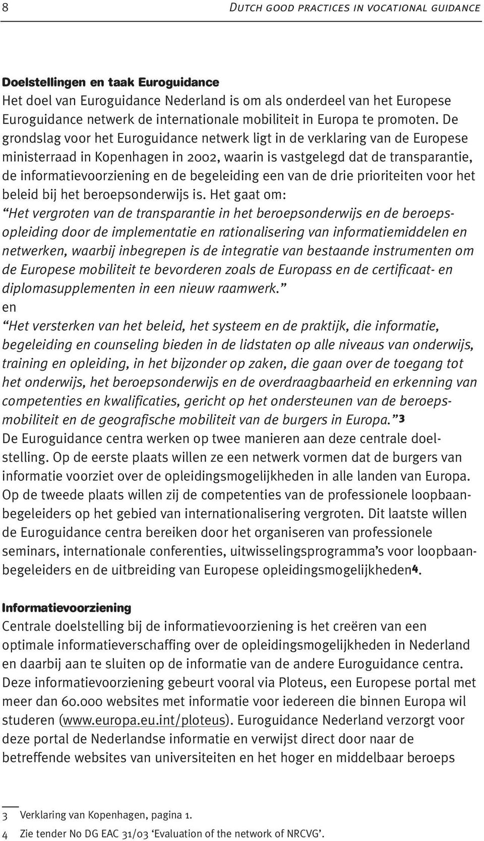 De grondslag voor het Euroguidance netwerk ligt in de verklaring van de Europese ministerraad in Kopenhagen in 2002, waarin is vastgelegd dat de transparantie, de informatievoorziening en de