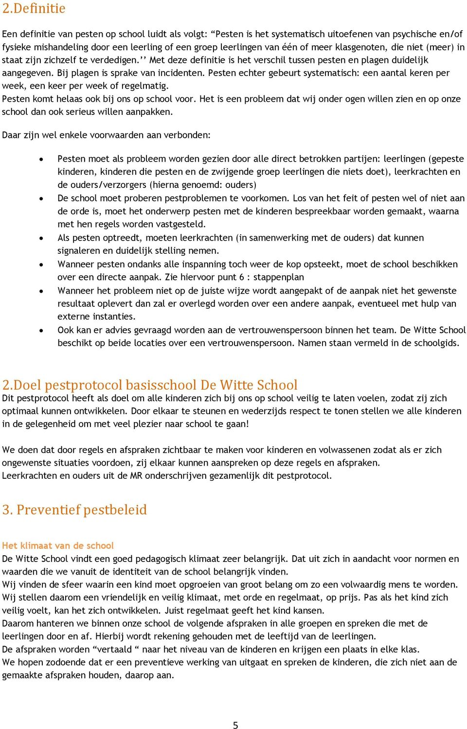 Pesten echter gebeurt systematisch: een aantal keren per week, een keer per week of regelmatig. Pesten komt helaas ook bij ons op school voor.