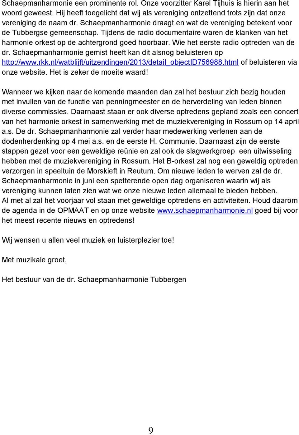 Wie het eerste radio optreden van de dr. Schaepmanharmonie gemist heeft kan dit alsnog beluisteren op http://www.rkk.nl/watblijft/uitzendingen/2013/detail_objectid756988.