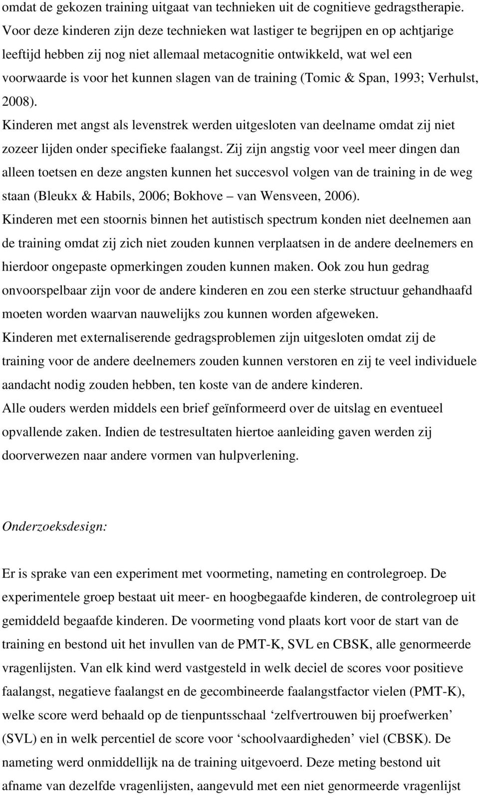 de training (Tomic & Span, 1993; Verhulst, 2008). Kinderen met angst als levenstrek werden uitgesloten van deelname omdat zij niet zozeer lijden onder specifieke faalangst.