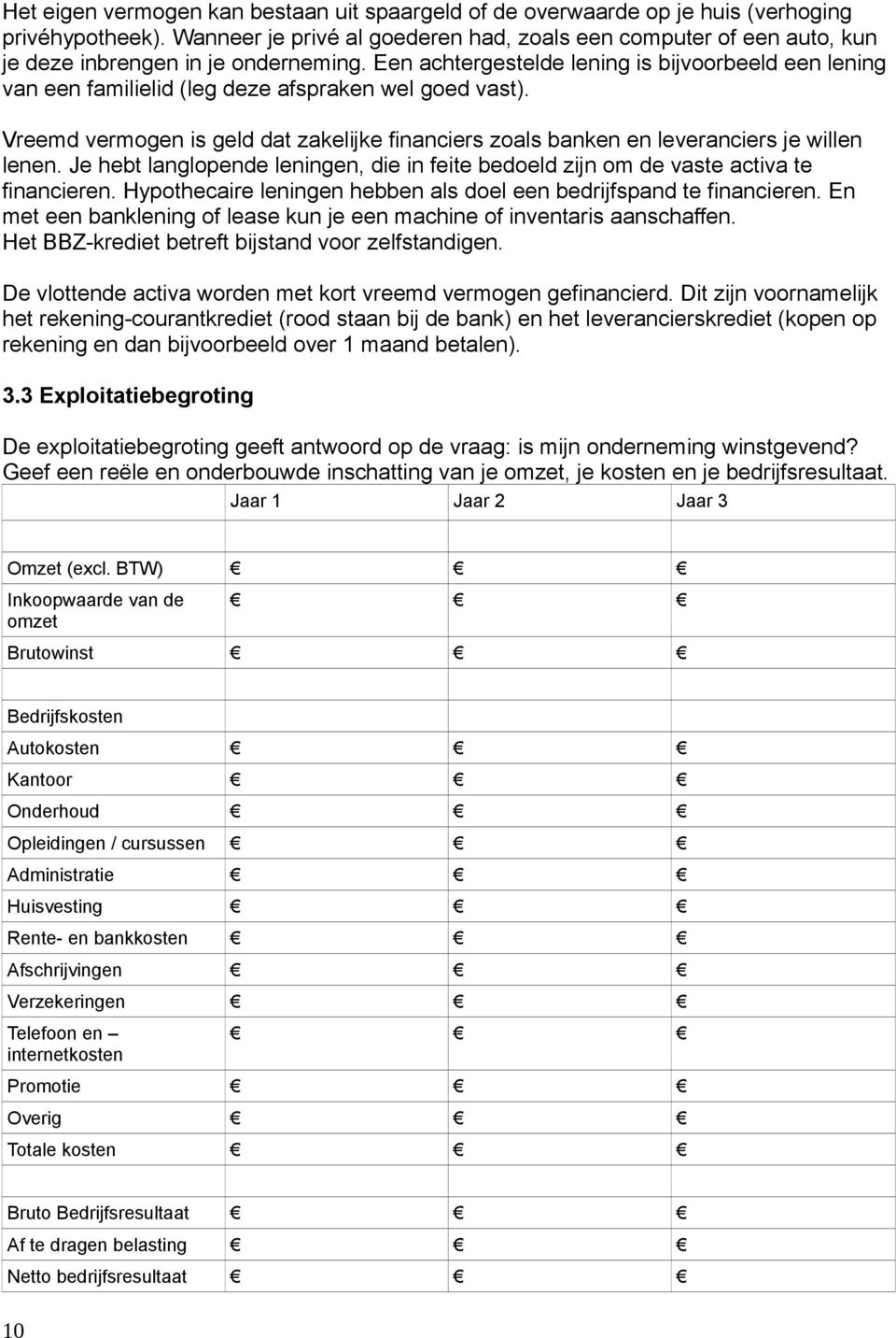 Een achtergestelde lening is bijvoorbeeld een lening van een familielid (leg deze afspraken wel goed vast).