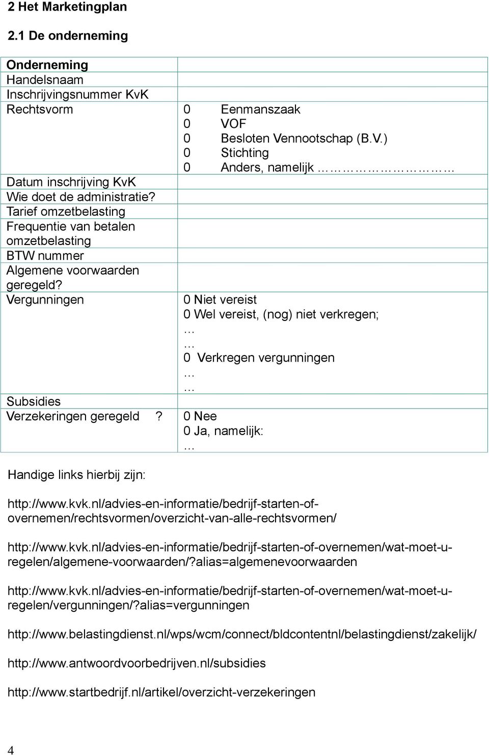 0 Nee 0 Ja, namelijk: Handige links hierbij zijn: 0 Niet vereist 0 Wel vereist, (nog) niet verkregen; 0 Verkregen vergunningen http://www.kvk.