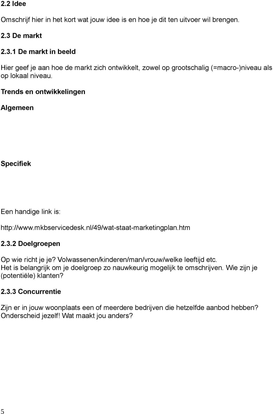 Trends en ontwikkelingen Algemeen Specifiek Een handige link is: http://www.mkbservicedesk.nl/49/wat-staat-marketingplan.htm 2.3.2 Doelgroepen Op wie richt je je?