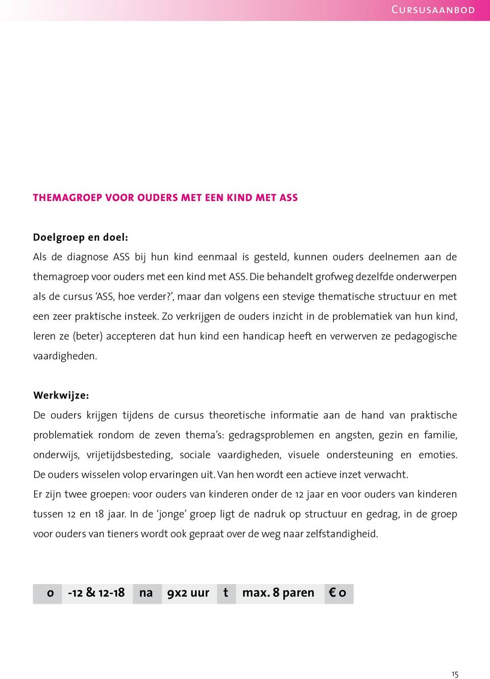 Zo verkrijgen de ouders inzicht in de problematiek van hun kind, leren ze (beter) accepteren dat hun kind een handicap heeft en verwerven ze pedagogische vaardigheden.