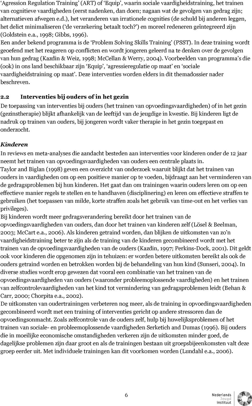 ) en moreel redeneren geïntegreerd zijn (Goldstein e.a., 1998; Gibbs, 1996). Een ander bekend programma is de Problem Solving Skills Training (PSST).