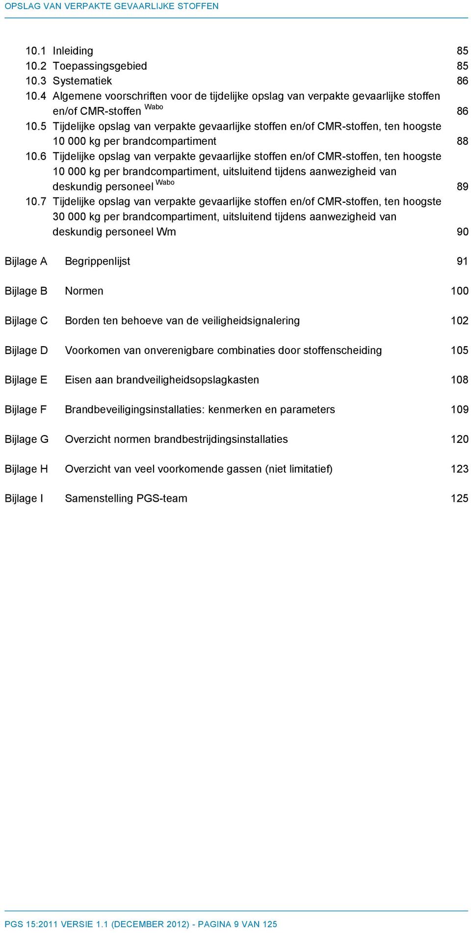 6 Tijdelijke opslag van verpakte gevaarlijke stoffen en/of CMR-stoffen, ten hoogste 10 000 kg per brandcompartiment, uitsluitend tijdens aanwezigheid van deskundig personeel Wabo 89 10.