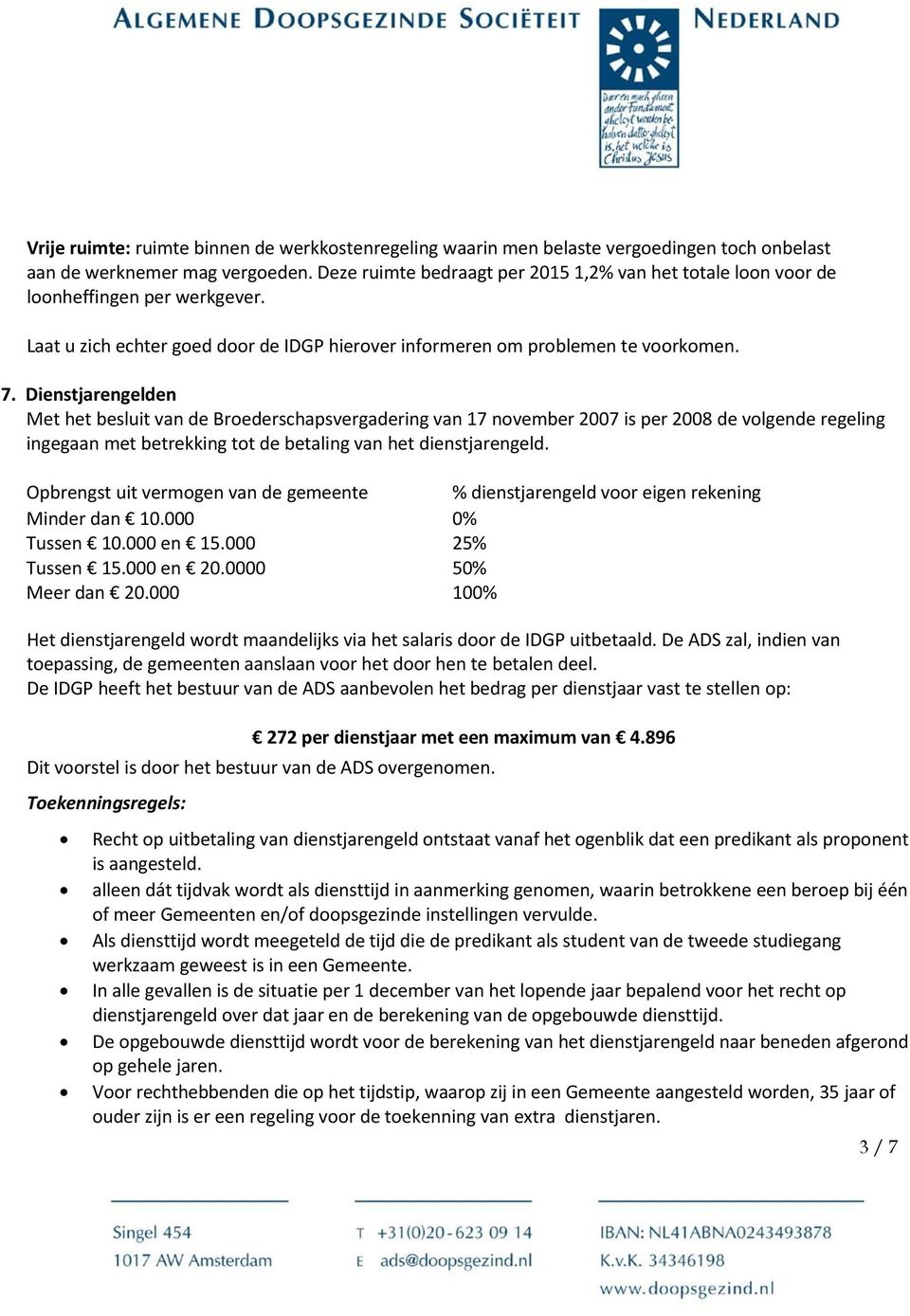 Dienstjarengelden Met het besluit van de Broederschapsvergadering van 17 november 2007 is per 2008 de volgende regeling ingegaan met betrekking tot de betaling van het dienstjarengeld.