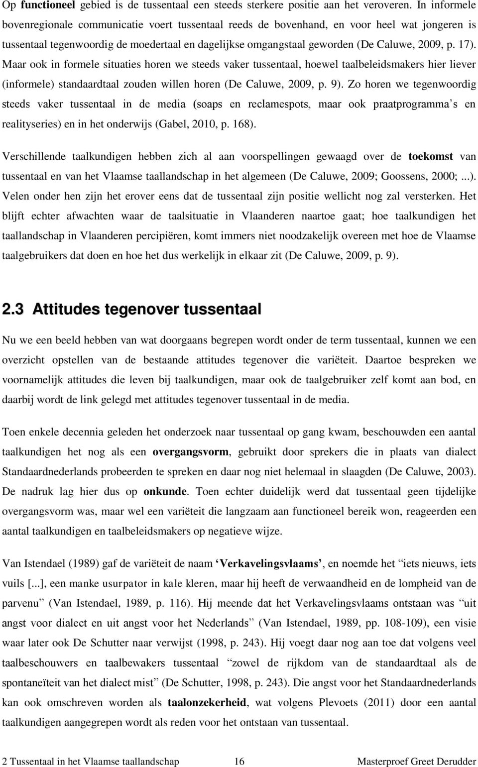 17). Maar ook in formele situaties horen we steeds vaker tussentaal, hoewel taalbeleidsmakers hier liever (informele) standaardtaal zouden willen horen (De Caluwe, 2009, p. 9).