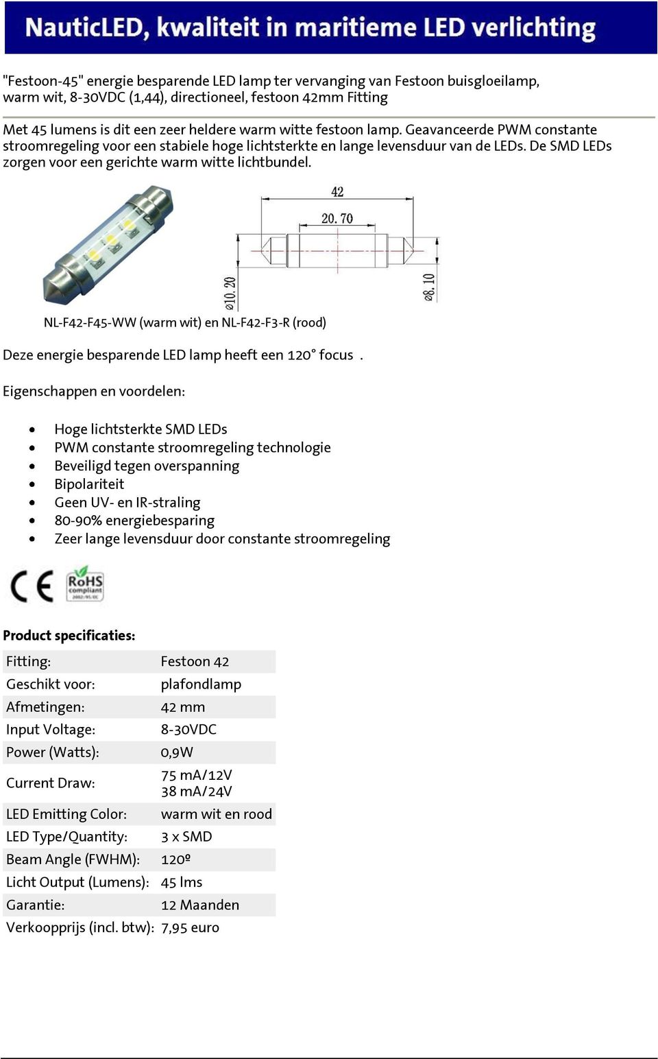 De SMD LEDs zorgen voor een gerichte te lichtbundel. NL-F42-F45-WW () en NL-F42-F3-R (rood) Deze energie besparende LED lamp heeft een 120 focus.