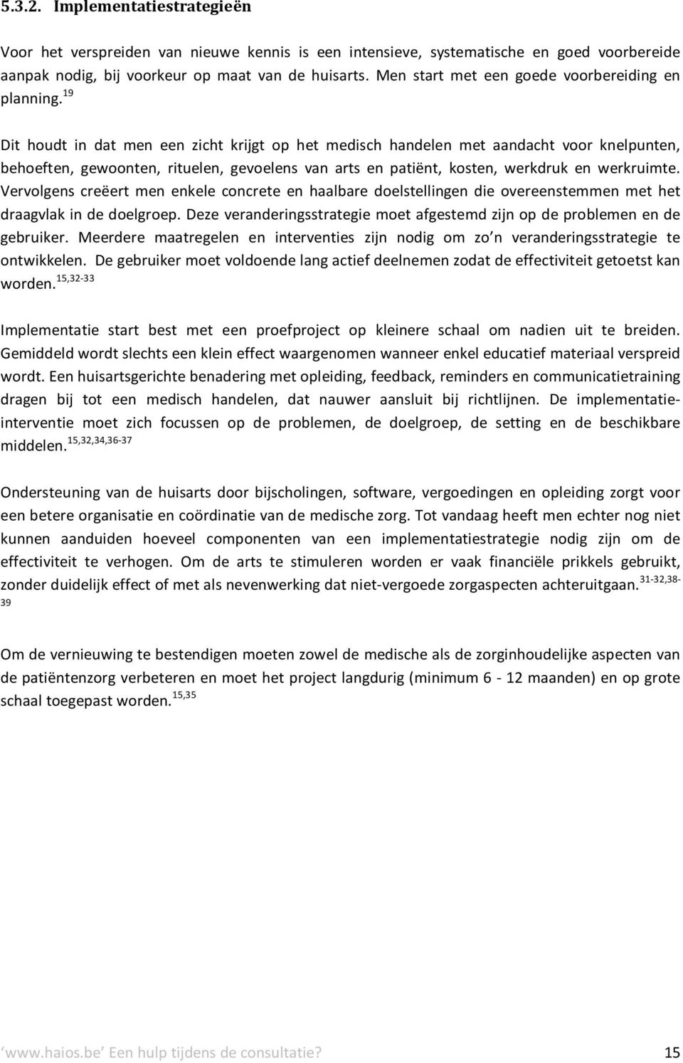 19 Dit houdt in dat men een zicht krijgt op het medisch handelen met aandacht voor knelpunten, behoeften, gewoonten, rituelen, gevoelens van arts en patiënt, kosten, werkdruk en werkruimte.