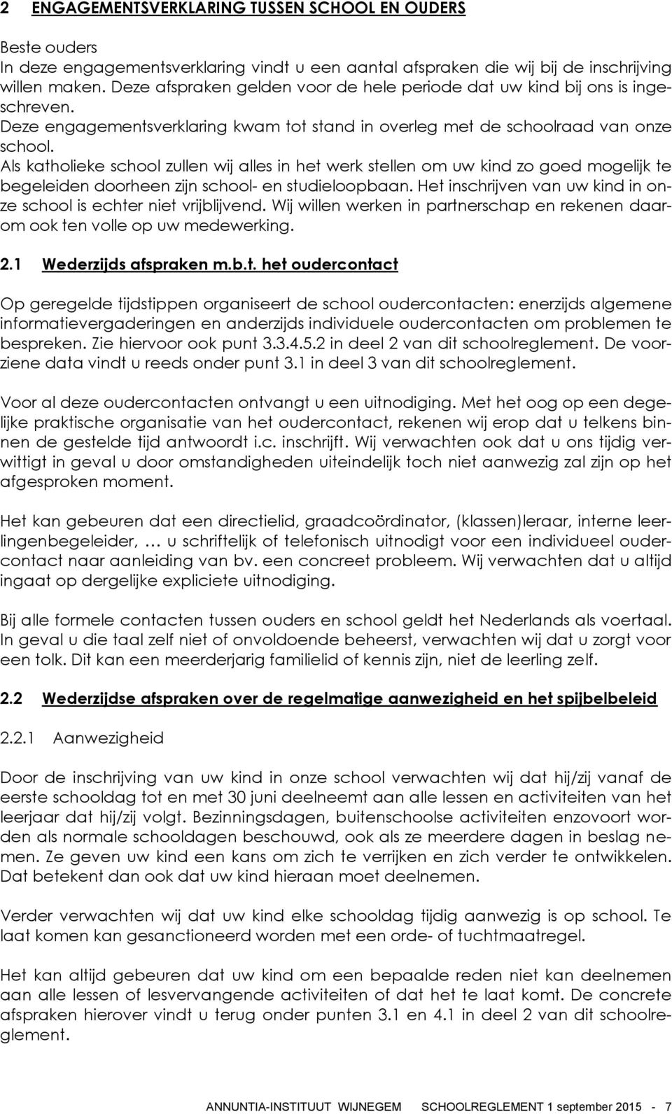 Als katholieke school zullen wij alles in het werk stellen om uw kind zo goed mogelijk te begeleiden doorheen zijn school- en studieloopbaan.