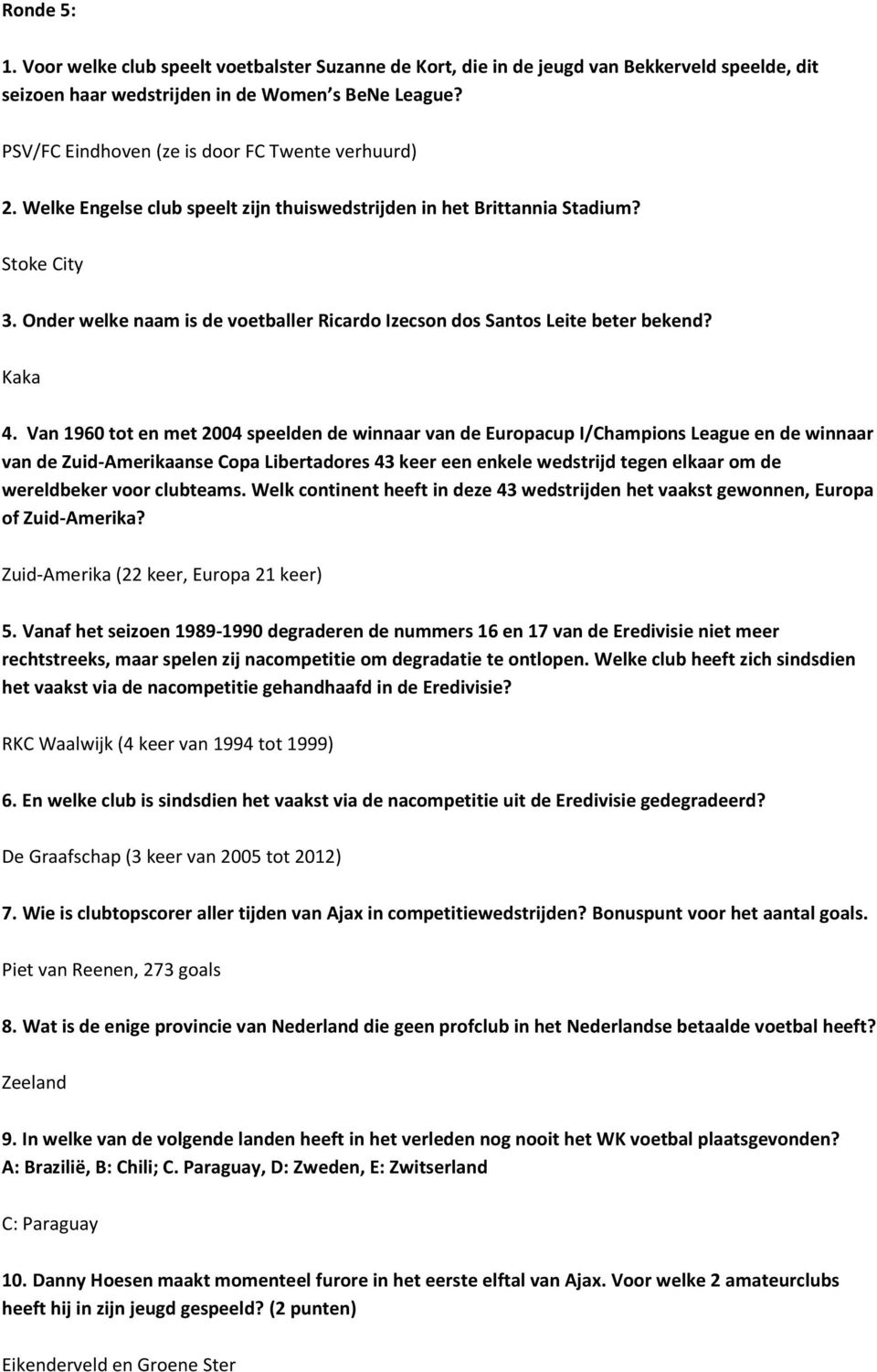 Onder welke naam is de voetballer Ricardo Izecson dos Santos Leite beter bekend? Kaka 4.