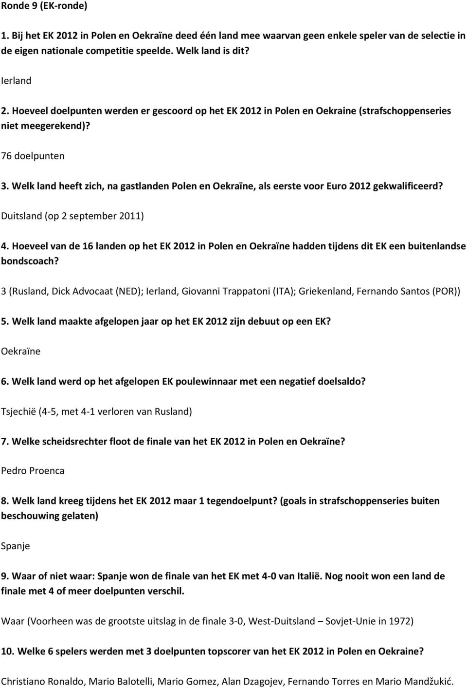 Welk land heeft zich, na gastlanden Polen en Oekraïne, als eerste voor Euro 2012 gekwalificeerd? Duitsland (op 2 september 2011) 4.