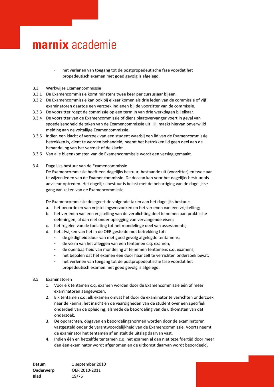 3.3.4 De voorzitter van de Examencommissie of diens plaatsvervanger voert in geval van spoedeisendheid de taken van de Examencommissie uit.