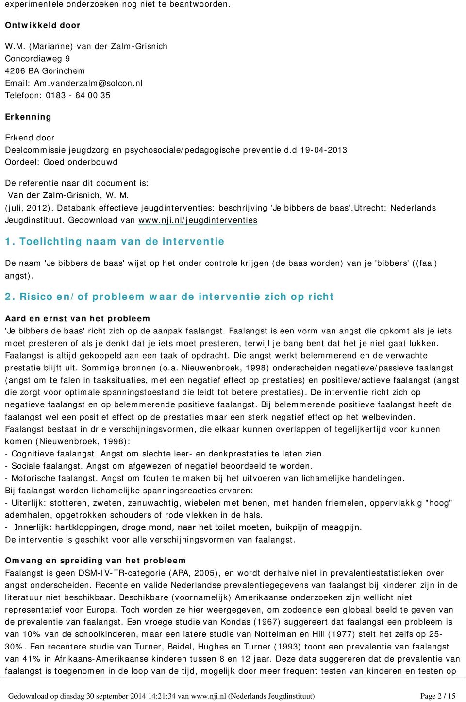 d 19-04-2013 Oordeel: Goed onderbouwd De referentie naar dit document is: Van der Zalm-Grisnich, W. M. (juli, 2012). Databank effectieve jeugdinterventies: beschrijving 'Je bibbers de baas'.