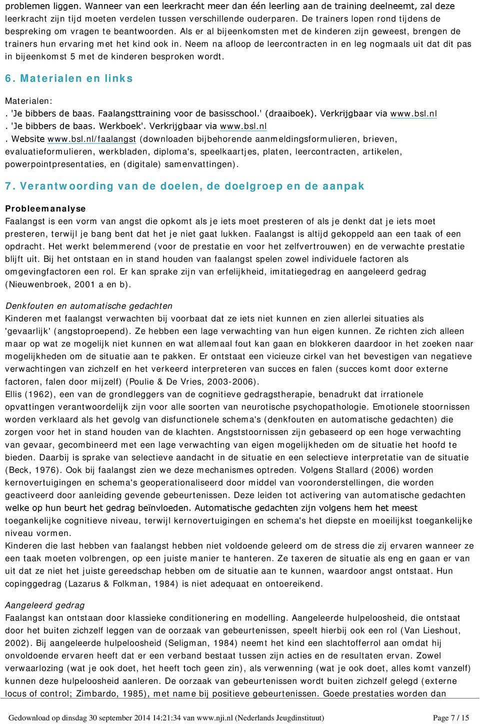 Neem na afloop de leercontracten in en leg nogmaals uit dat dit pas in bijeenkomst 5 met de kinderen besproken wordt. 6. Materialen en links Materialen:. 'Je bibbers de baas.