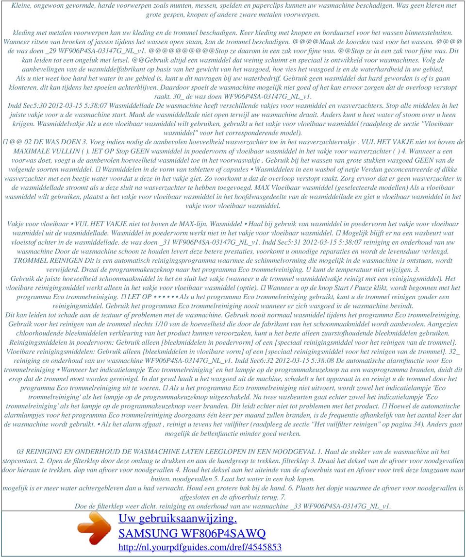 Wanneer ritsen van broeken of jassen tijdens het wassen open staan, kan de trommel beschadigen. @@@@Maak de koorden vast voor het wassen. @@@@ de was doen _29 WF906P4SA-03147G_NL_v1.