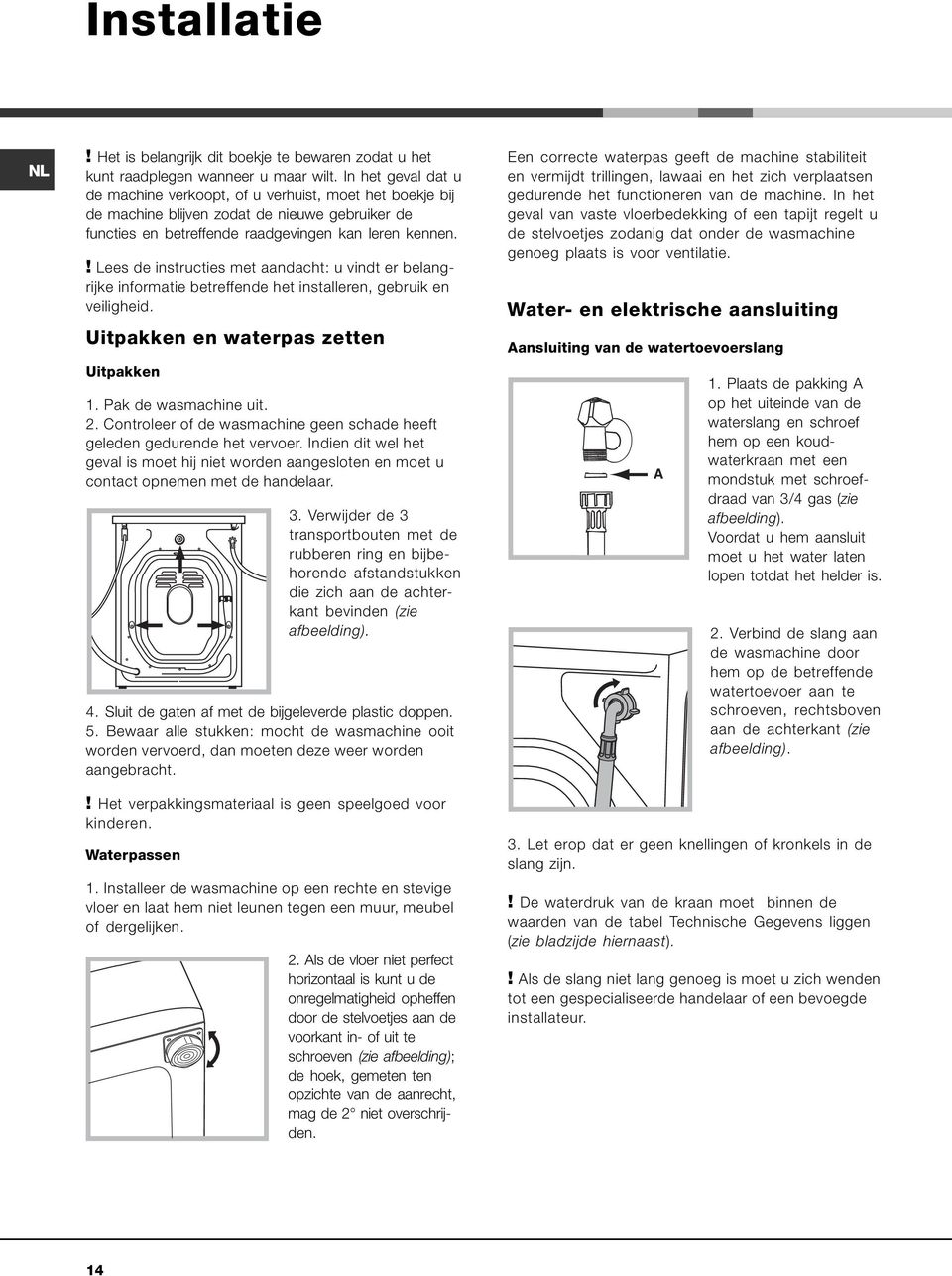 ! Lees de instructies met aandacht: u vindt er belangrijke informatie betreffende het installeren, gebruik en veiligheid. Uitpakken en waterpas zetten Uitpakken 1. Pak de wasmachine uit. 2.