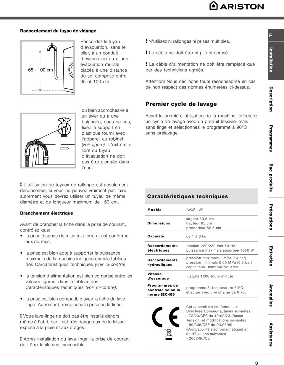 L'extrémité libre du tuyau d'évacuation ne doit pas être plongée dans l'eau.